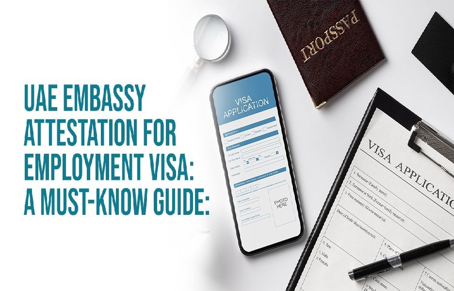 UAE Embassy Attestation for Employment Visa: A Must-Know Guide: