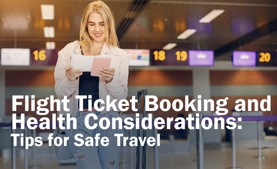 Flight Ticket Booking and Health Considerations: Tips for Safe Travel