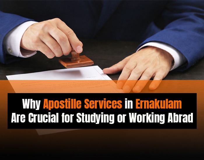 Why Apostille Services in Ernakulam Are Crucial for Studying or Working Abroad