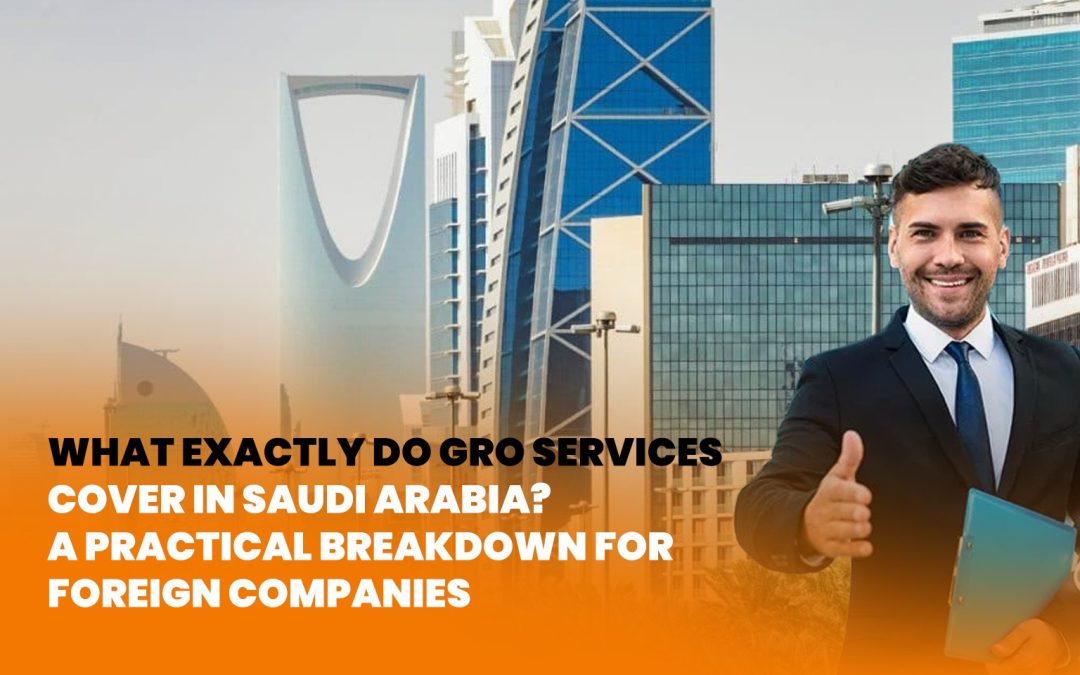 What Exactly Do GRO Services Cover in Saudi Arabia? A Practical Breakdown for Foreign Companies