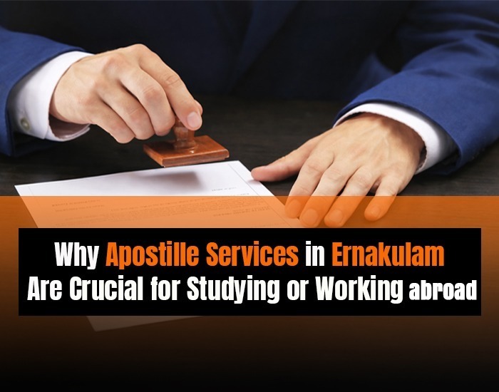 Why Apostille Services in Ernakulam Are Crucial for Studying or Working Abroad