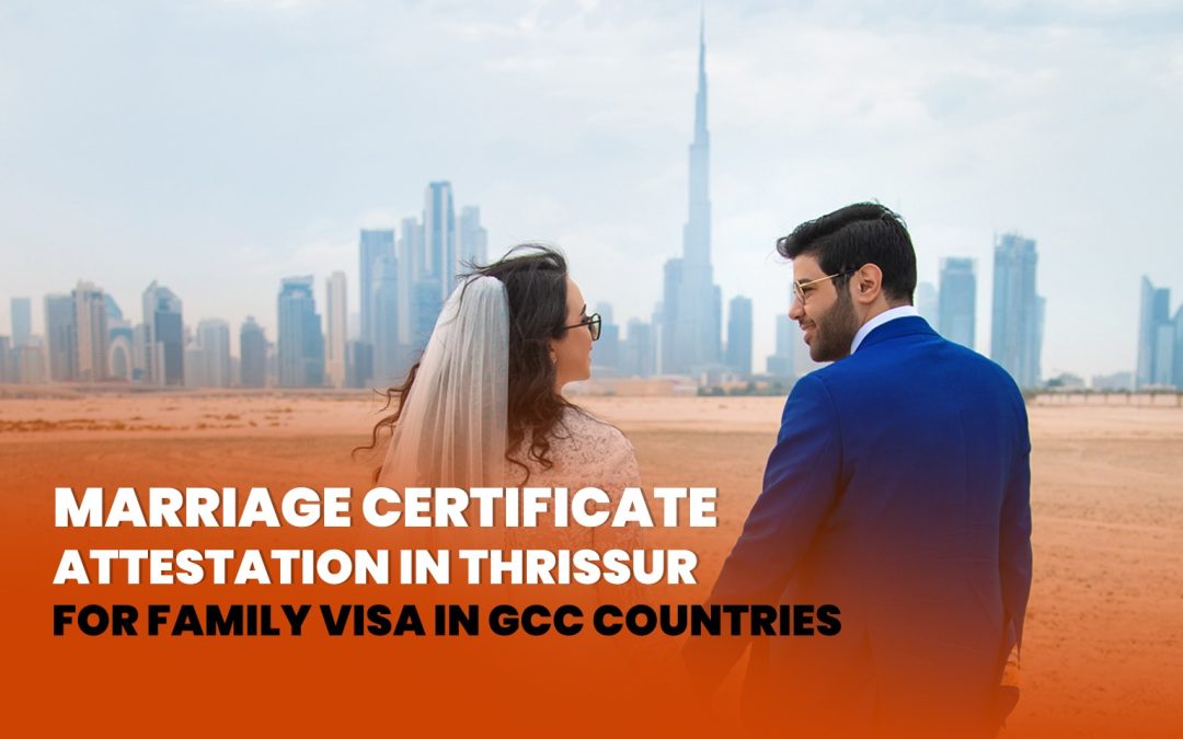 Marriage Certificate Attestation in Thrissur for Family Visa in GCC countries