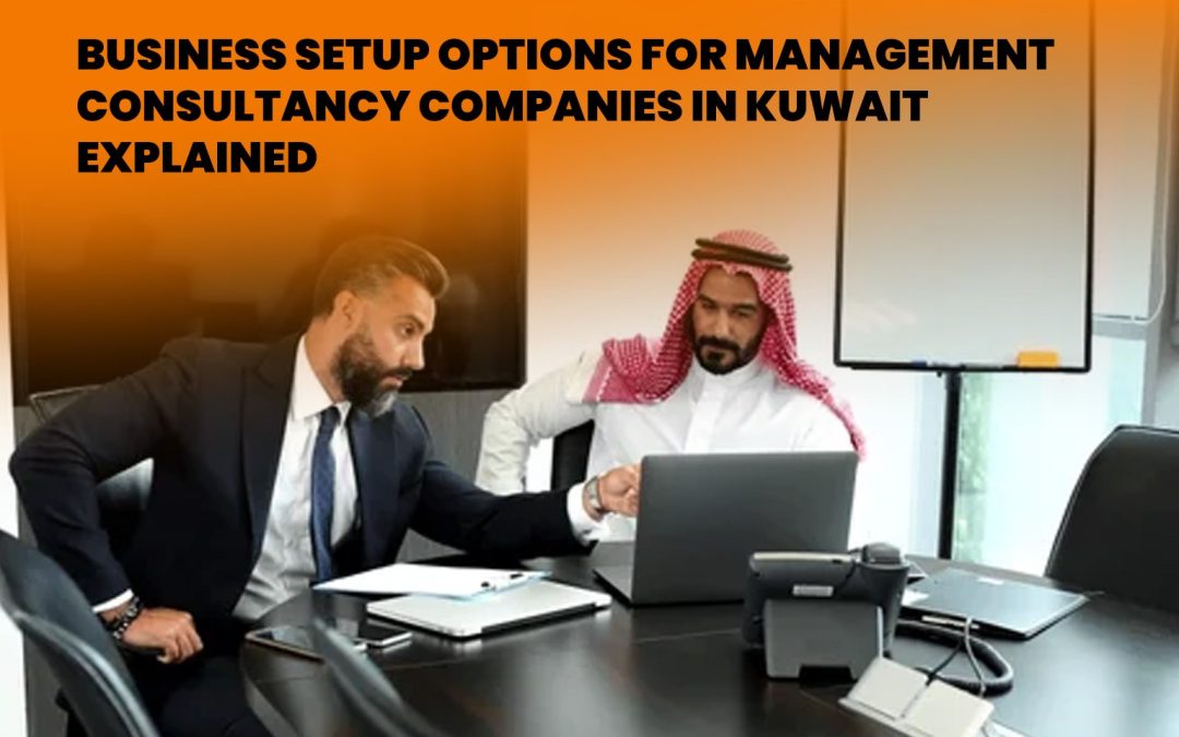 Business Setup Options for Management Consultancy Companies in Kuwait Explained