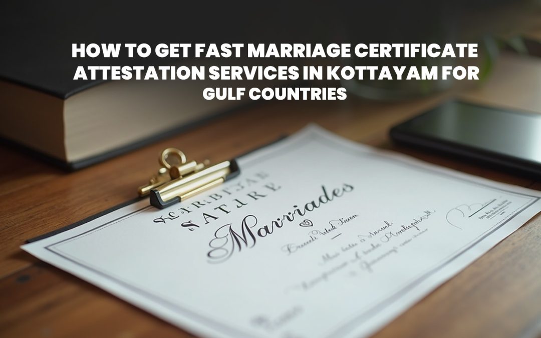 How to Get Fast Marriage Certificate Attestation Services in Kottayam for Gulf Countries