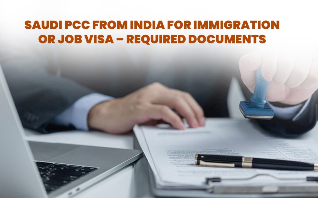 Saudi PCC from India for Immigration or Job Visa – Required Documents