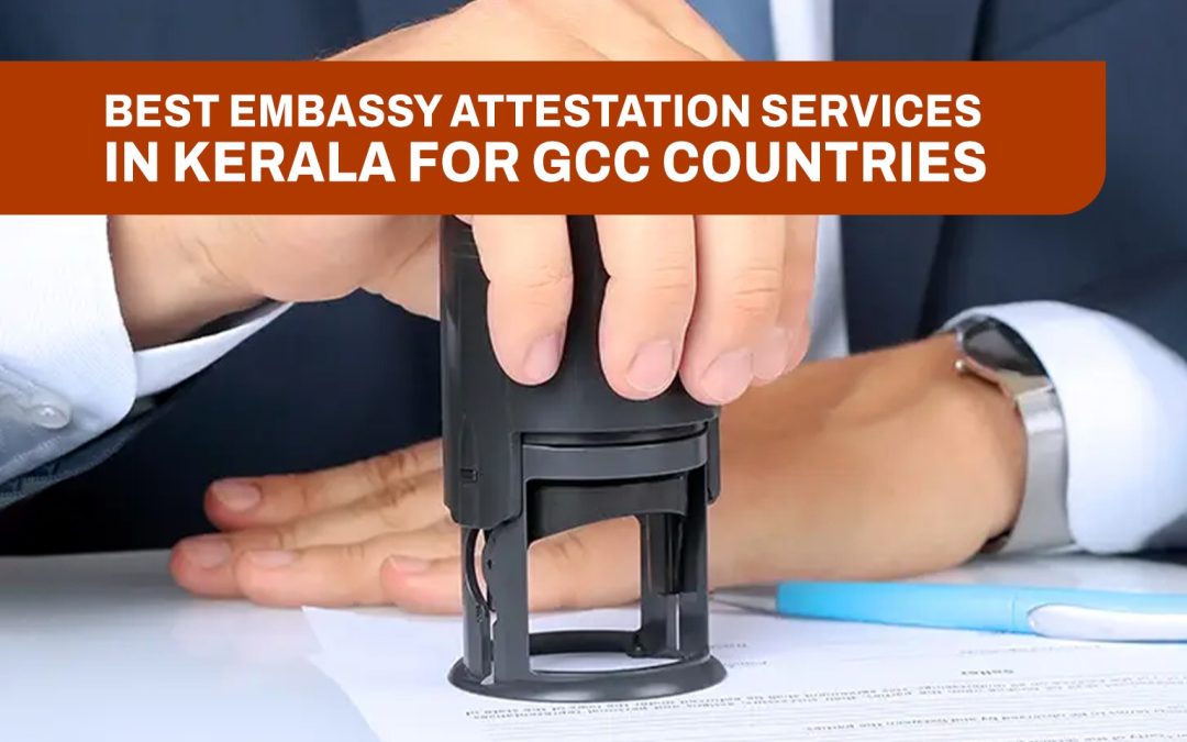 Best Embassy Attestation Services in Kerala for GCC Countries