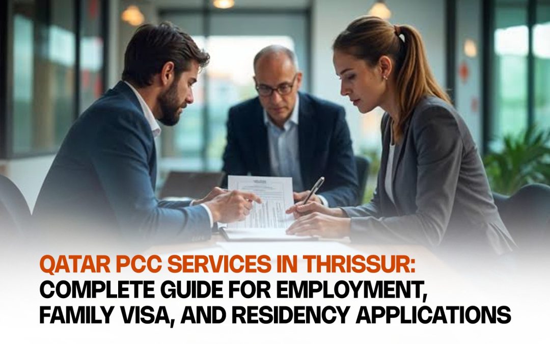 Qatar PCC Services in Thrissur: Complete Guide for Employment, Family Visa, and Residency Applications