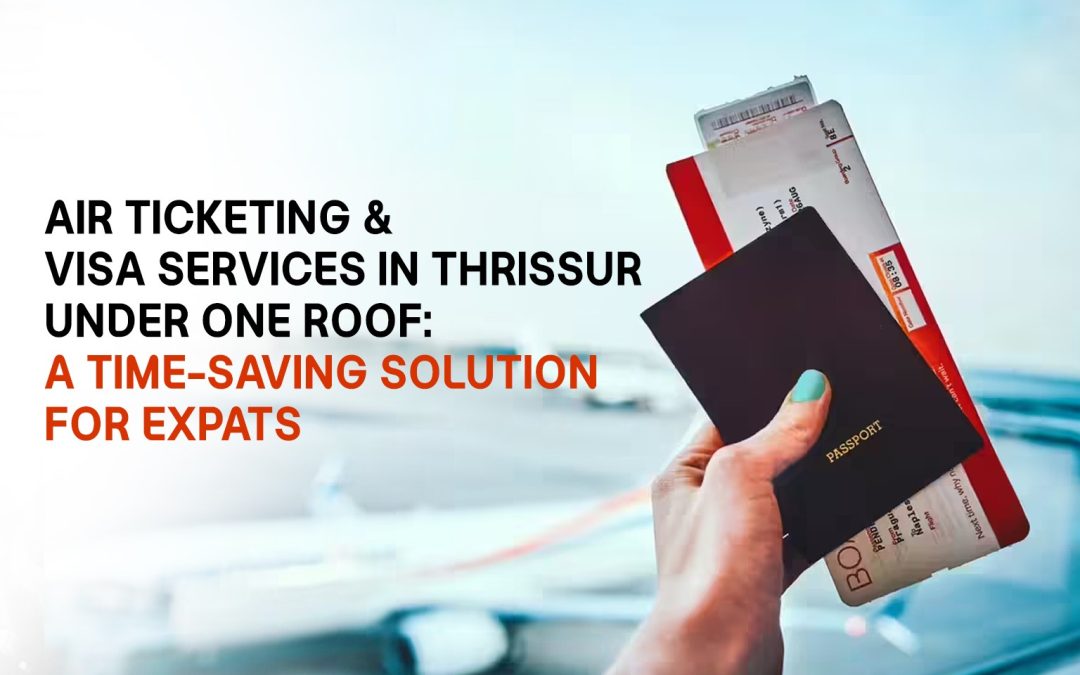 Air Ticketing and Visa Services in Thrissur Under One Roof: A Time-Saving Solution for Expats