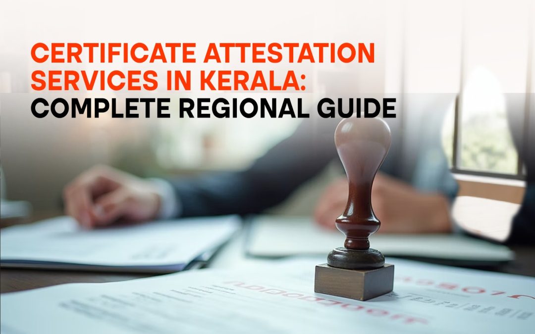 Certificate Attestation Services in Kerala: Complete Regional Guide