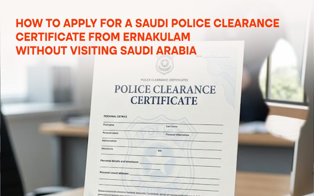 How to Apply for a Saudi Police Clearance Certificate from Ernakulam Without Visiting Saudi Arabia